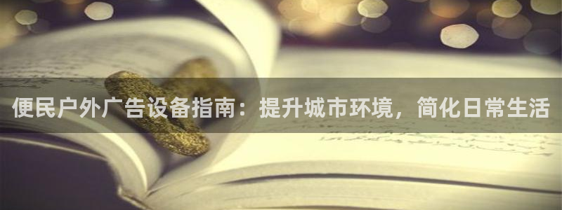 杏宇平台招商电话号码：便民户外广告设备指南：提升城市环境，简化日常生活