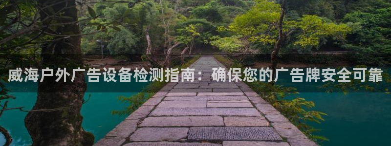 杏宇平台测速链接：威海户外广告设备检测指南：确保您的广告牌安全可靠