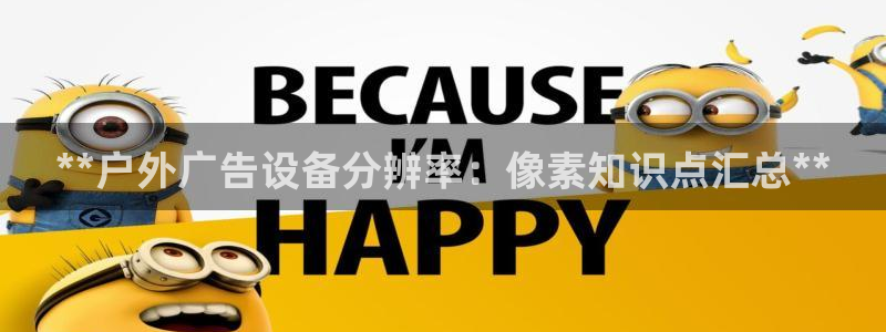 杏宇平台客服：**户外广告设备分辨率：像素知识点汇总**