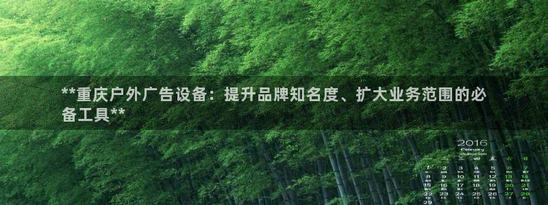 杏宇平台提现为什么这么久呢：**重庆户外广告设备：提升品牌知名度、扩大业务范围的必
备工具**