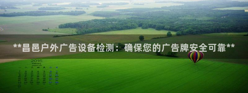 杏宇平台代理多少钱：**昌邑户外广告设备检测：确保您的广告牌安全可靠**