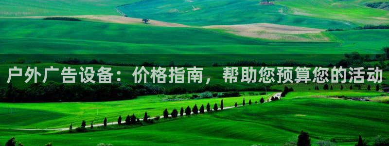 杏宇平台登录步骤是什么：户外广告设备：价格指南，帮助您预算您的活动