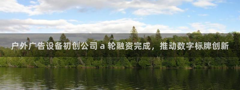 杏宇平台总代理是谁：户外广告设备初创公司 a 轮融资完成，推动数字标牌创新
