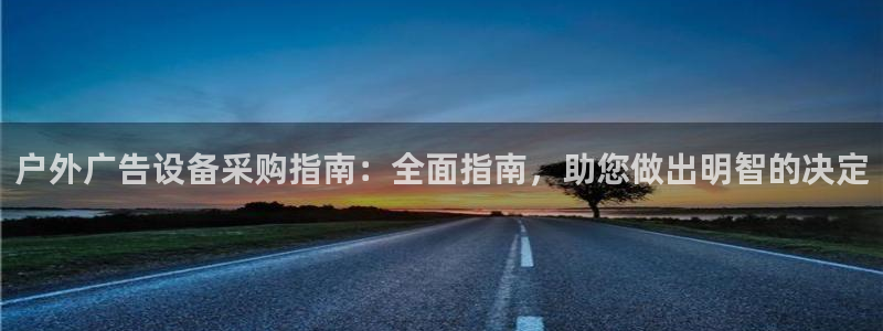 杏宇平台代理怎么赚钱的：户外广告设备采购指南：全面指南，助您做出明智的决定