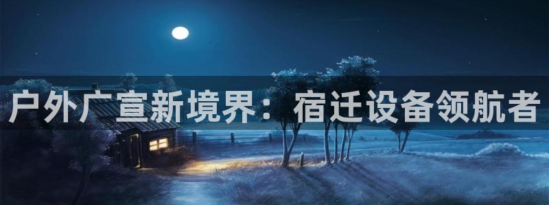 杏宇平台招商电话号码：户外广宣新境界：宿迁设备领航者