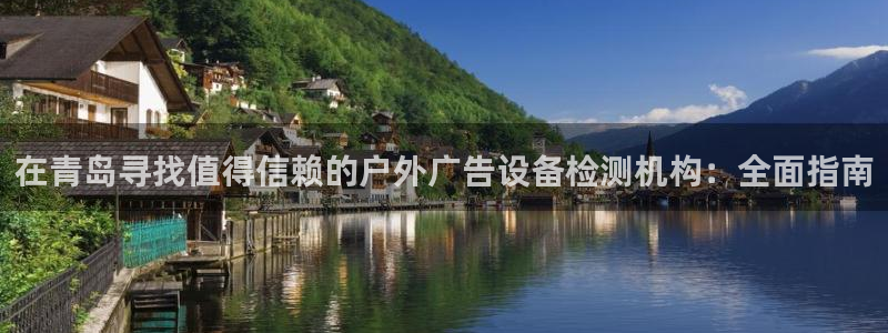 杏宇平台怎么样赚钱：在青岛寻找值得信赖的户外广告设备检测机构：全面指南