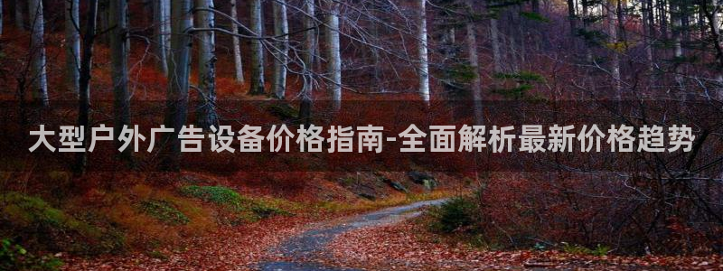 杏宇平台代理怎么样赚钱：大型户外广告设备价格指南-全面解析最新价格趋势