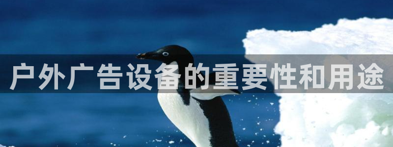 杏宇官方平台官网入口：户外广告设备的重要性和用途