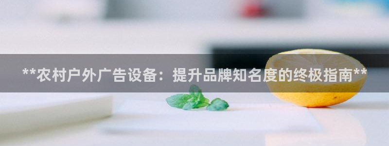杏宇平台怎么样：**农村户外广告设备：提